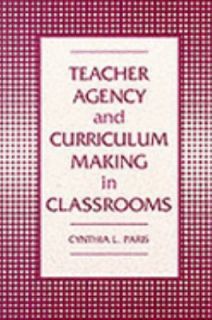 Teacher Agency and Curriculum Making in the Classroom by Cynthia L
