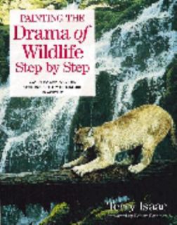 Painting the Drama of Wildlife Step by Step by Terry Isaac 1998