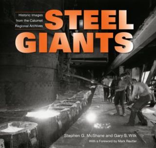 Steel Giants Historic Images from the Calumet Regional Archives by
