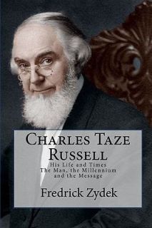 Charles Taze Russell His Life and Times The Man, the Millennium and