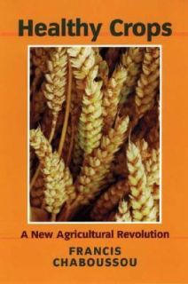 Healthy Crops A New Agricultural Revolution by Francis Chaboussou 2005