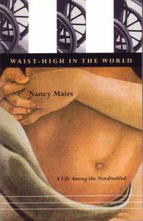 Waist High in the World A Life among the Nondisabled by Nancy Mairs