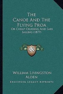 The Canoe and the Flying Proa Or Cheap Cruising and Safe Sailing