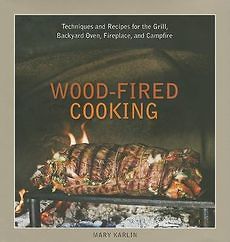 NEW Wood Fired Cooking Techniques and Recipes for the Grill, Backyard