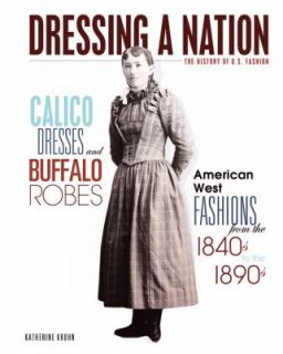 Calico Dresses and Buffalo Robes American West Fashions from the